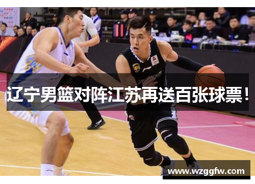辽宁男篮对阵江苏再送百张球票！