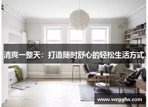 清爽一整天：打造随时舒心的轻松生活方式